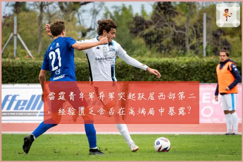 雷霆青年军异军突起跃居西部第二，经验匮乏会否在高端局中暴露？