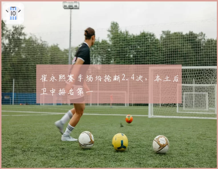 崔永熙赛季场均抢断2.4次，本土后卫中排名第一