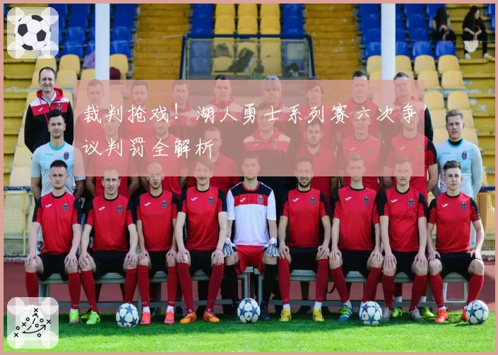 裁判抢戏!湖人勇士系列赛六次争议判罚全解析