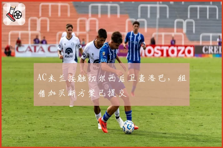 AC米兰接触切尔西后卫查洛巴，租借加买断方案已提交